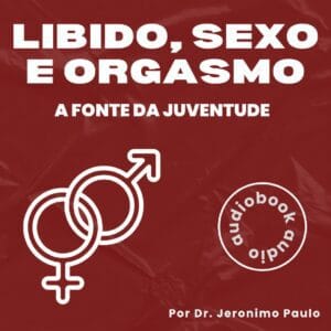 AudioBook - Libido, Sexo e Orgasmo - A Fonte da Juventude